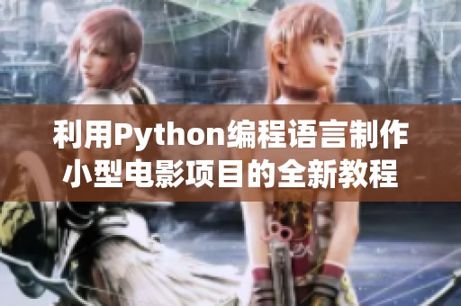 利用Python编程语言制作小型电影项目的全新教程