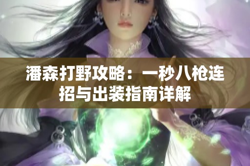 潘森打野攻略：一秒八枪连招与出装指南详解