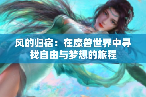 风的归宿：在魔兽世界中寻找自由与梦想的旅程