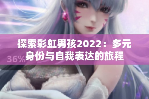 探索彩虹男孩2022：多元身份与自我表达的旅程