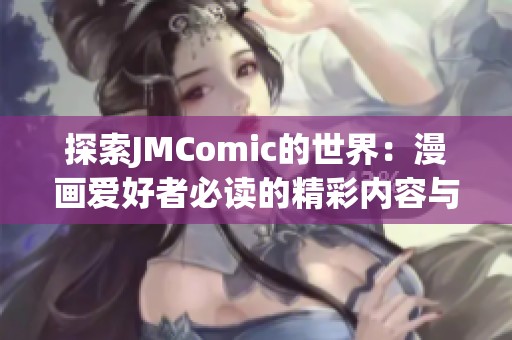 探索JMComic的世界：漫画爱好者必读的精彩内容与推荐