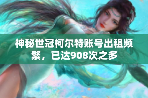 神秘世冠柯尔特账号出租频繁，已达908次之多