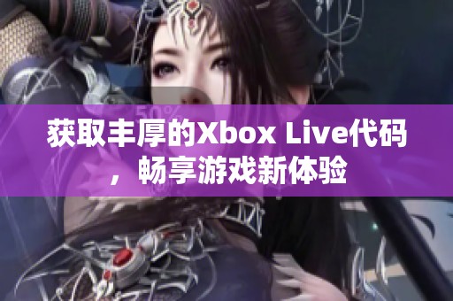 获取丰厚的Xbox Live代码，畅享游戏新体验