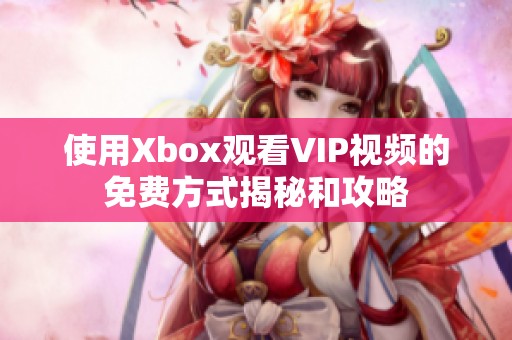 使用Xbox观看VIP视频的免费方式揭秘和攻略