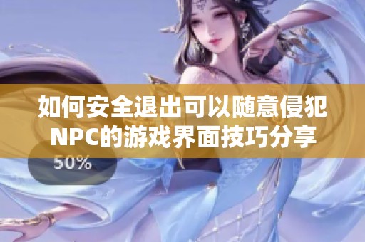 如何安全退出可以随意侵犯NPC的游戏界面技巧分享