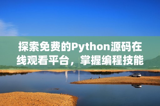 探索免费的Python源码在线观看平台，掌握编程技能