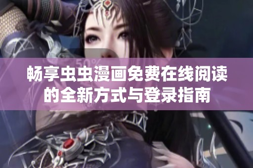 畅享虫虫漫画免费在线阅读的全新方式与登录指南
