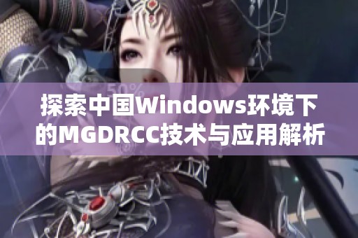 探索中国Windows环境下的MGDRCC技术与应用解析