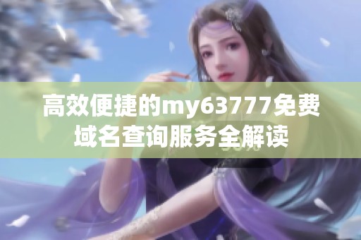 高效便捷的my63777免费域名查询服务全解读