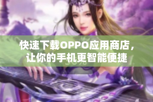 快速下载OPPO应用商店，让你的手机更智能便捷