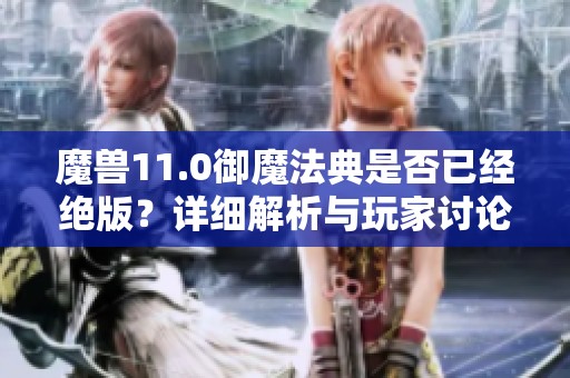 魔兽11.0御魔法典是否已经绝版？详细解析与玩家讨论