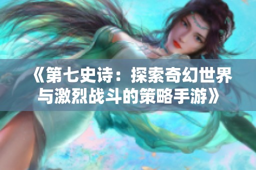 《第七史诗：探索奇幻世界与激烈战斗的策略手游》