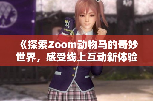 《探索Zoom动物马的奇妙世界，感受线上互动新体验》