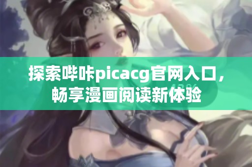 探索哔咔picacg官网入口，畅享漫画阅读新体验