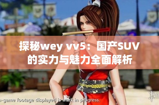 探秘wey vv5：国产SUV的实力与魅力全面解析