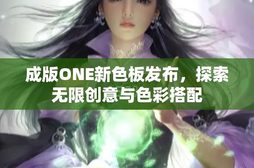 成版ONE新色板发布，探索无限创意与色彩搭配