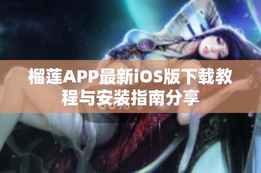 榴莲APP最新iOS版下载教程与安装指南分享