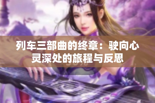 列车三部曲的终章：驶向心灵深处的旅程与反思