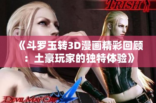 《斗罗玉转3D漫画精彩回顾：土豪玩家的独特体验》