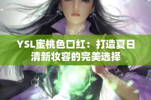 YSL蜜桃色口红：打造夏日清新妆容的完美选择