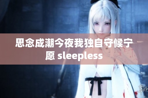 思念成潮今夜我独自守候宁愿 sleepless