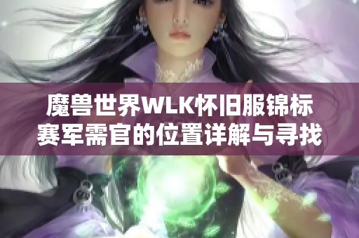 魔兽世界WLK怀旧服锦标赛军需官的位置详解与寻找指南