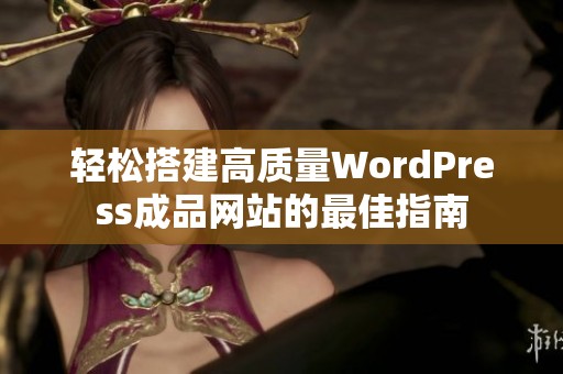 轻松搭建高质量WordPress成品网站的最佳指南