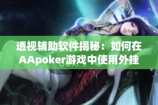 透视辅助软件揭秘：如何在AApoker游戏中使用外挂作弊技巧