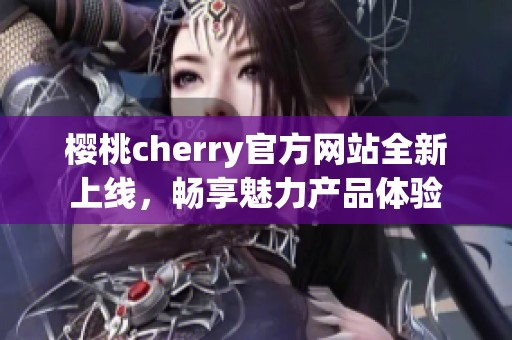 樱桃cherry官方网站全新上线，畅享魅力产品体验