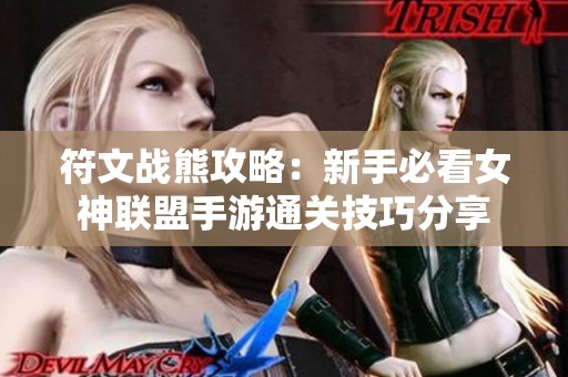 符文战熊攻略：新手必看女神联盟手游通关技巧分享