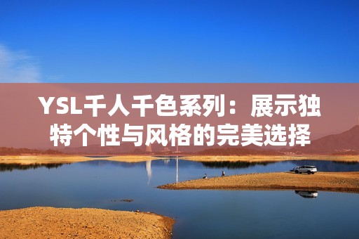 YSL千人千色系列：展示独特个性与风格的完美选择