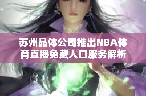 苏州晶体公司推出NBA体育直播免费入口服务解析