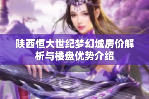 陕西恒大世纪梦幻城房价解析与楼盘优势介绍