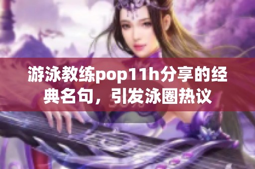 游泳教练pop11h分享的经典名句，引发泳圈热议