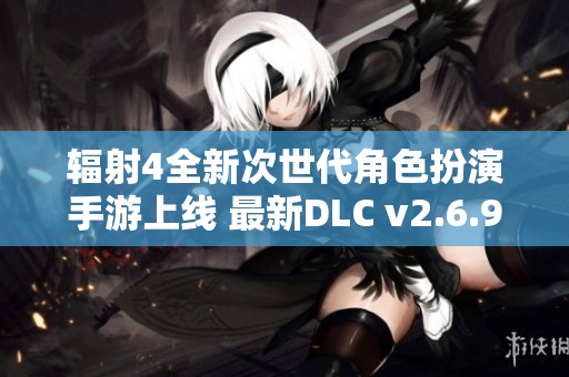 辐射4全新次世代角色扮演手游上线 最新DLC v2.6.9重要更新介绍