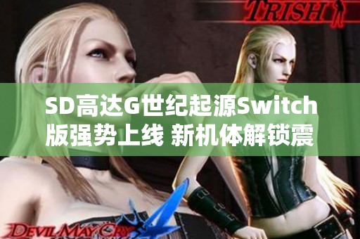 SD高达G世纪起源Switch版强势上线 新机体解锁震撼体验！