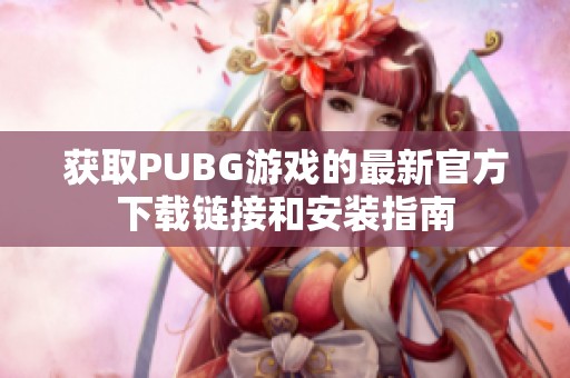 获取PUBG游戏的最新官方下载链接和安装指南