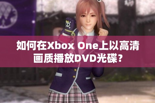 如何在Xbox One上以高清画质播放DVD光碟？