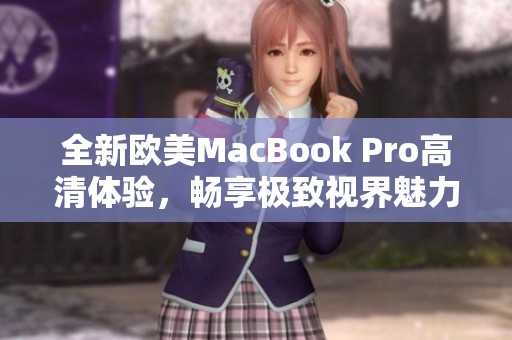 全新欧美MacBook Pro高清体验，畅享极致视界魅力