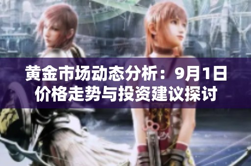 黄金市场动态分析：9月1日价格走势与投资建议探讨