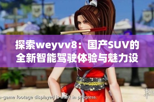 探索weyvv8：国产SUV的全新智能驾驶体验与魅力设计