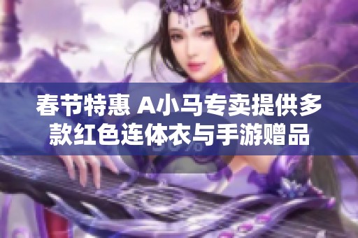 春节特惠 A小马专卖提供多款红色连体衣与手游赠品