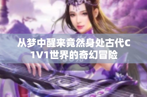 从梦中醒来竟然身处古代C1V1世界的奇幻冒险