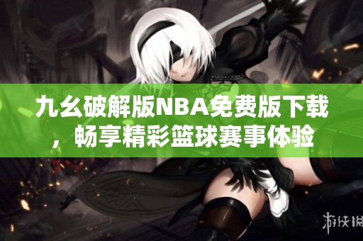 九幺破解版NBA免费版下载，畅享精彩篮球赛事体验