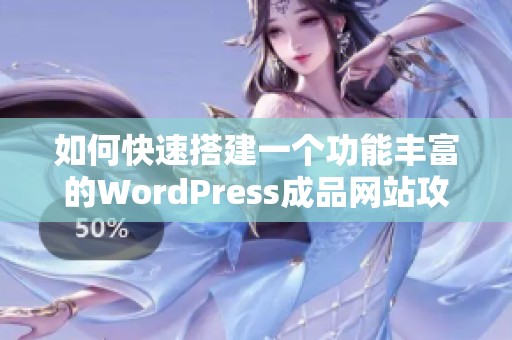 如何快速搭建一个功能丰富的WordPress成品网站攻略