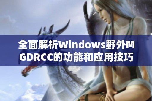 全面解析Windows野外MGDRCC的功能和应用技巧