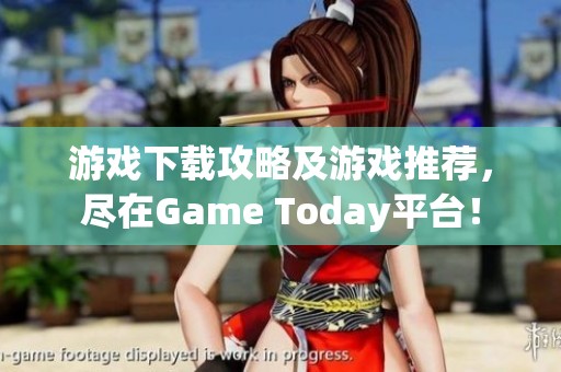 游戏下载攻略及游戏推荐，尽在Game Today平台！