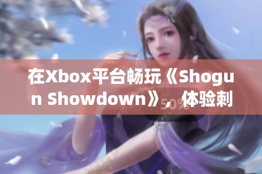 在Xbox平台畅玩《Shogun Showdown》，体验刺激的武士对决