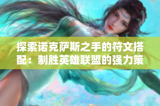 探索诺克萨斯之手的符文搭配：制胜英雄联盟的强力策略