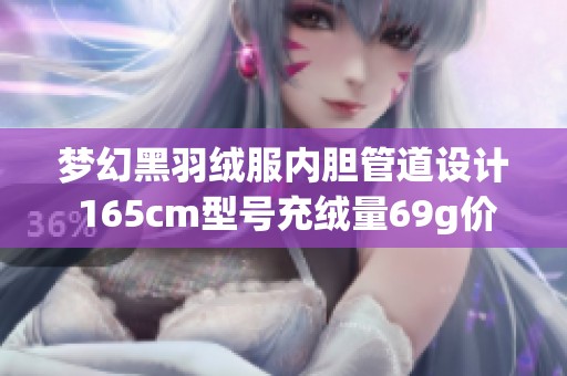 梦幻黑羽绒服内胆管道设计 165cm型号充绒量69g价格查询